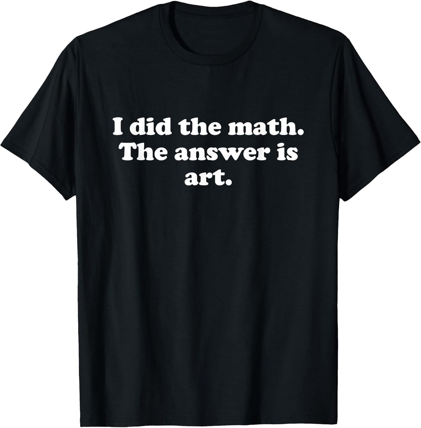 Funny Art or Art Teacher Art Student Girls Boys Men or Women T-Shirt Unisex T-shirt, Sweatshirt, Hoodie, Long Sleeve Tee