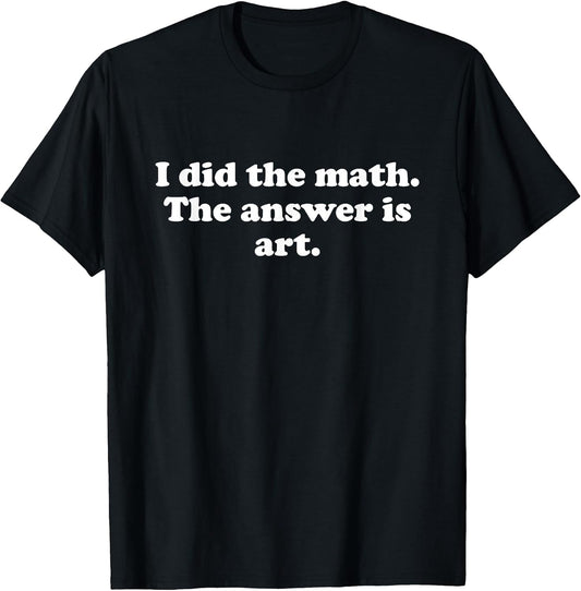 Funny Art or Art Teacher Art Student Girls Boys Men or Women T-Shirt Unisex T-shirt, Sweatshirt, Hoodie, Long Sleeve Tee